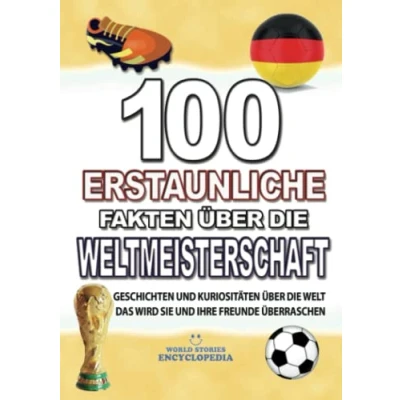 Abbildung von 100 ERSTAUNLICHE FAKTEN ÜBER DIE WELTMEISTERSCHAFT: KURIOSITÄTEN WELTMEISTERSCHAFT SIE UND IHRE FREUNDE ÜBERRASCHEN WERDEN (ERSTAUNLICHE GESCHICHTEN KURIOSITÄTEN)