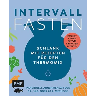 Abbildung von Intervallfasten Schlank mit Rezepten für den Thermomix Individuell abnehmen der 5:2 , 16:8 oder 20:4 Methode: Kurzzeitfasten 50 einfachen
