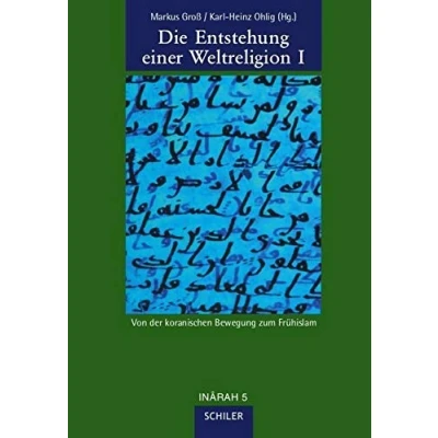 Abbildung von Die Entstehung einer Weltreligion I: Von der koranischen Bewegung zum Frühislam (INÂRAH Sammelbände: Schriften zur frühen Islamgeschichte und Koran)