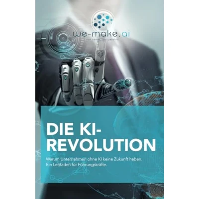 Abbildung von Die KI Revolution: Warum Unternehmen ohne keine Zukunft haben. Ein Leitfaden für Führungskräfte.