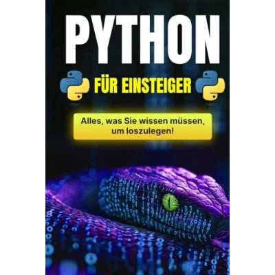 Abbildung von Python für Einsteiger: Der umfassende Leitfaden zur Programmierung: Installation, Grundlagen, Funktionen und fortgeschrittene Konzepte