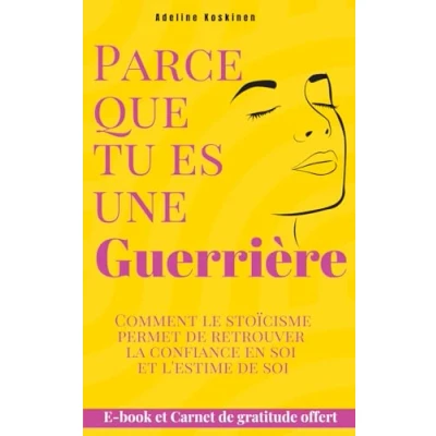 Abbildung von Parce que tu es une guerrière: Comment le stoicisme permet de retrouver la confiance en soi, l&#039;estime s&#039;affirmer et d&#039;oublier sa charge mentale
