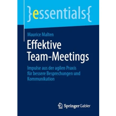 Abbildung von Effektive Team Meetings: Impulse aus der agilen Praxis für bessere Besprechungen und Kommunikation (essentials)