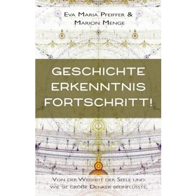 Abbildung von Geschichte, Erkenntnis, Fortschritt!: Über die Seele, Reinkarnation und den Anstieg des Bewusstseins