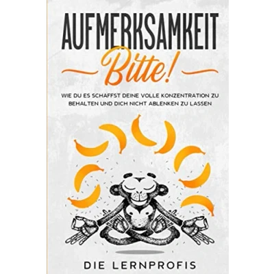 Abbildung von Aufmerksamkeit bitte!: Wie du es schaffst deine volle Konzentration zu behalten und dich nicht ablenken lassen.