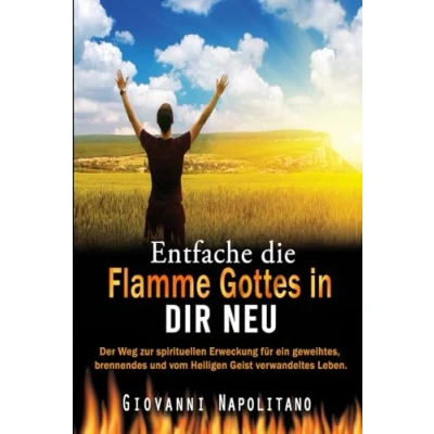 Abbildung von Entfache die Flamme Gottes in dir neu.: Der Weg zur spirituellen Erweckung für ein geweihtes, brennendes und vom Heiligen Geist verwandeltes Leben.