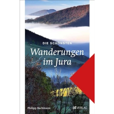Abbildung von Die schönsten Wanderungen im Jura: Das Wanderbuch Mit Streifzügen durch den facettenreichen Jura. Kartenmaterial und Angaben zu Sehenswürdigkeiten, Unterkunft Verpflegung
