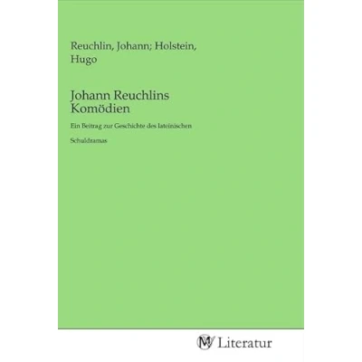 Abbildung von Johann Reuchlins Komödien: Ein Beitrag zur Geschichte des lateinischen Schuldramas