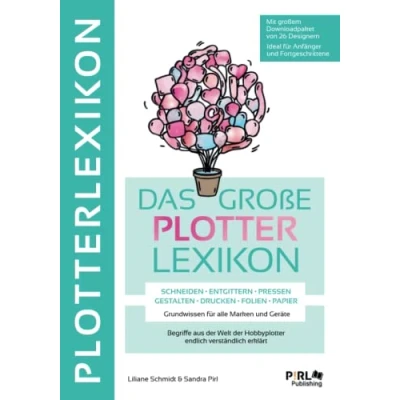 Abbildung von DAS GROẞE PLOTTERLEXIKON Grundwissen für alle Marken und Geräte, Begriffe aus der Welt Hobbyplotter endlich verständlich erklärt:: SCHNEIDEN ENTGITTERN PRESSEN GESTALTEN DRUCKEN FOLIEN PAPIER