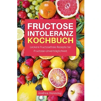 Abbildung von Fructose Intoleranz Kochbuch: Leckere fructosefreie Rezepte bei Unverträglichkeit