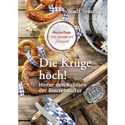 Abbildung von Die Krüge hoch!: Hinter den Kulissen der Bierzeltkultur