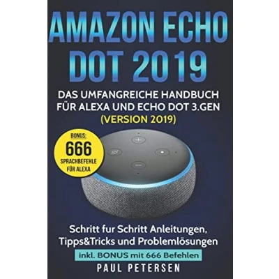 Abbildung von Amazon Echo Dot 2019: Das umfangreiche Handbuch für Alexa und 3.Gen. (Version 2019) Schritt Anleitungen, Tipps&amp;Tricks Problemlösungen inkl. Bonus mit 666 Befehlen