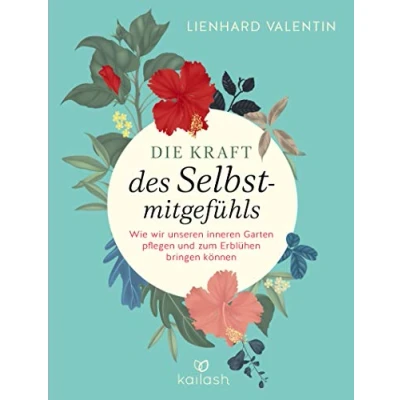 Abbildung von Die Kraft des Selbstmitgefühls: Wie wir unseren inneren Garten pflegen und zum Erblühen bringen können