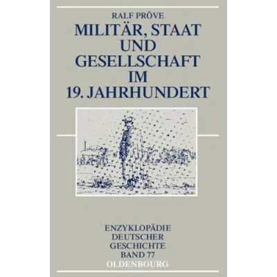Abbildung von Militär, Staat und Gesellschaft im 19. Jahrhundert (Enzyklopädie deutscher Geschichte, 77)