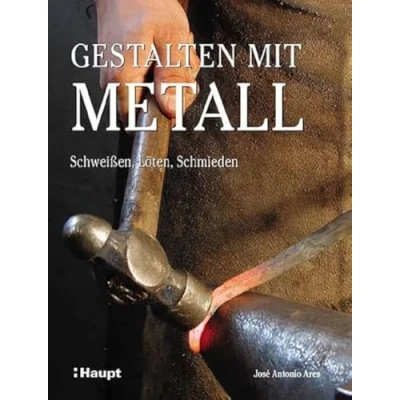 Abbildung von Gestalten mit Metall: Schweissen, Löten, Schmieden: Schweißen, Schmieden