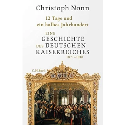 Abbildung von 12 Tage und ein halbes Jahrhundert: Eine Geschichte des deutschen Kaiserreichs 1871 1918