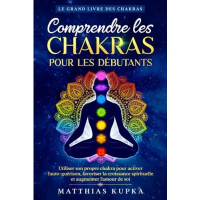 Abbildung von Comprendre les chakras pour débutants Le grand livre des chakras: Utiliser son propre chakra activer l&#039;auto guérison, favoriser la croissance spirituelle et augmenter l&#039;amour de soi