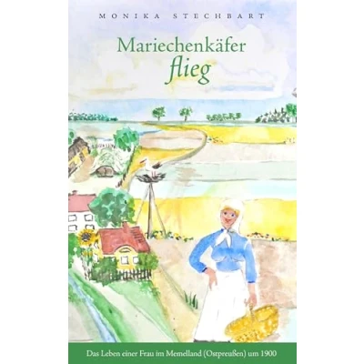 Abbildung von Mariechenkäfer flieg: Das Leben einer Frau im Memelland (Ostpreußen) um 1900