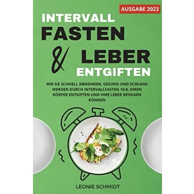 Abbildung von Intervallfasten und Leber entgiften: Wie Sie schnell abnehmen, gesund schlank werden durch 16:8, Ihren Körper entgiften Ihre reinigen können