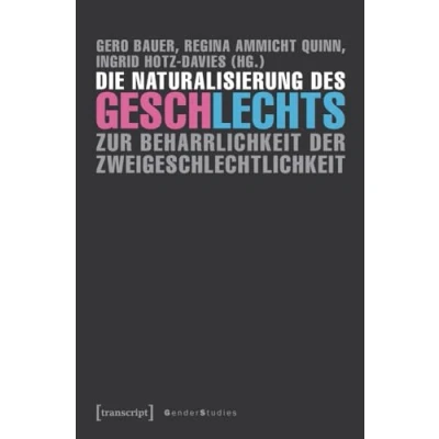 Abbildung von Die Naturalisierung des Geschlechts: Zur Beharrlichkeit der Zweigeschlechtlichkeit (Gender Studies)