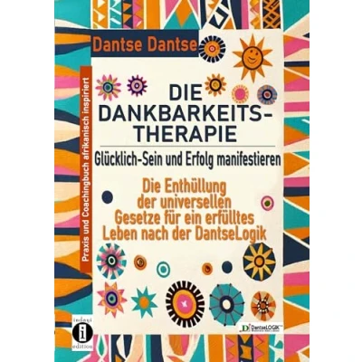 Abbildung von Die DANKBARKEITS THERAPIE Glücklich Sein und Erfolg manifestieren: Enthüllung der universellen Gesetze für ein glückliches Leben, nach ... Coachingbuch, afrikanisch inspiriert