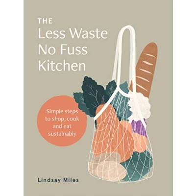 Abbildung von The Less Waste, No Fuss Kitchen: Back to Basics Kitchen Ideas Fight Reduce Plastic and Make Great Food: Simple Steps Shop, Cook Eat Sustainably