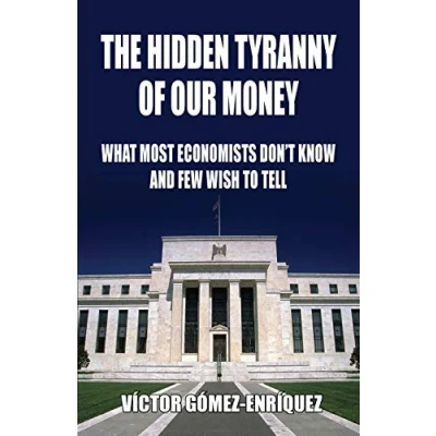 Abbildung von The Hidden Tyranny Of Our Money: What Most Economists Don’t Know And Few Wish To Tell