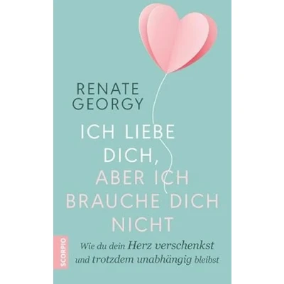 Abbildung von ich liebe dich, aber brauche dich nicht: Wie du dein Herz verschenkst und trotzdem unabhängig bleibst