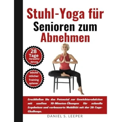 Abbildung von Stuhl Yoga für Senioren zum Abnehmen: Erschließen Sie das Potenzial zur Gewichtsabnahme mit sanften 10 Minuten Übungen schnelle Ergebnisse und verbesserte Mobilität der 28 Tage Challenge.