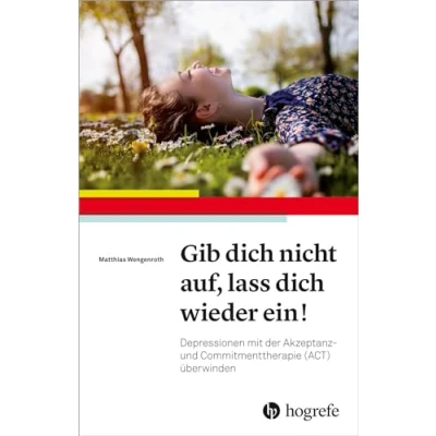 Abbildung von Gib dich nicht auf, lass wieder ein!: Depressionen mit der Akzeptanz und Commitmenttherapie (ACT) überwinden