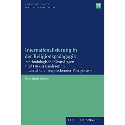 Abbildung von Internationalisierung in der Religionspädagogik: Methodologische Grundlagen und Diskursanalysen international vergleichender Perspektive (Religionspädagogik pluraler Gesellschaft)
