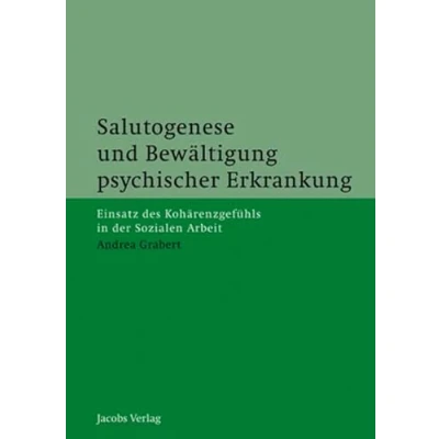Abbildung von Salutogenese und Bewältigung psychischer Erkrankung: Einsatz des Kohärenzgefühls in der Sozialen Arbeit