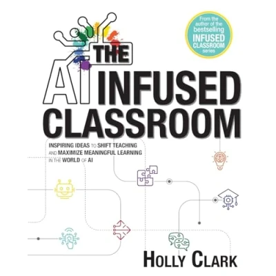 Abbildung von the AI Infused Classroom: Inspiring Ideas to Shift Teaching and Maximize Meaningful Learning in World of
