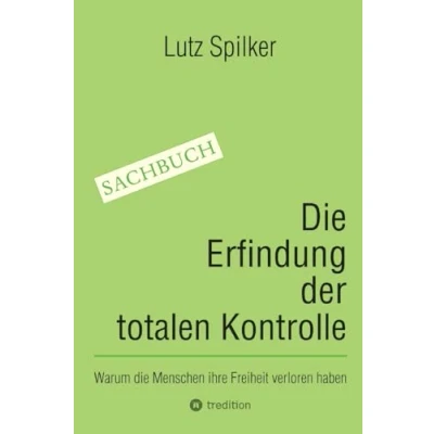 Abbildung von die Erfindung der totalen Kontrolle: Warum Menschen ihre Freiheit verloren haben
