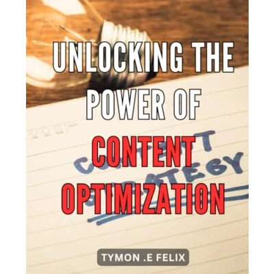 Abbildung von Unlocking The Power of Content Optimization: Ultimate Guide to Maximizing Traffic and Conversions through Strategic Optimization