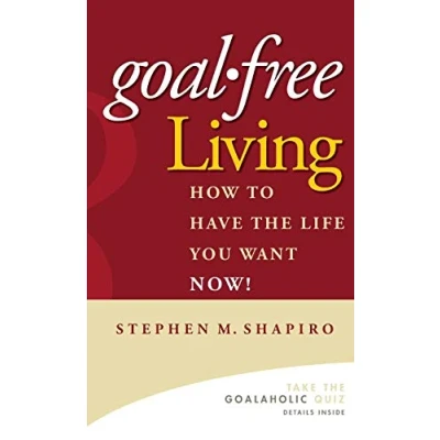 Abbildung von Goal Free Living: How to Have the Life You Want NOW!