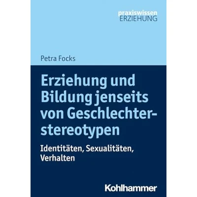 Abbildung von Erziehung und Bildung jenseits von Geschlechterstereotypen: Identitäten, Sexualitäten, Verhalten (Praxiswissen Erziehung)