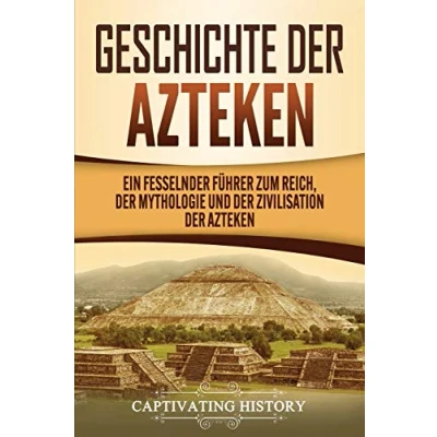 Abbildung von Geschichte der Azteken: Ein fesselnder Führer zum Reich, Mythologie und Zivilisation Azteken