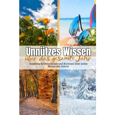 Abbildung von Unnützes Wissen über das gesamte Jahr: Entdecke Erstaunliches und Kurioses jeden Monat des Jahres Allgemeinwissen Jahreszeiten Feiertage