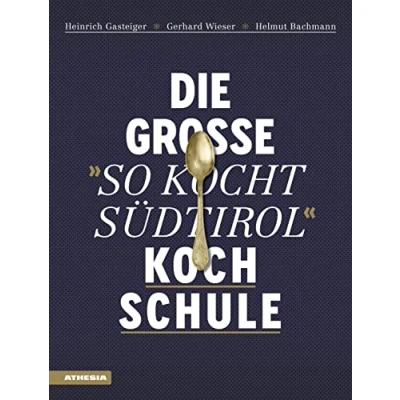 Abbildung von Die große &quot;So kocht Südtirol&quot; Kochschule: Über 120 Rezepte und 130 Grundtechniken Schritt für in hochwertiger Ausstattung mit ... (Gastronomische Akademie Deutschlands e.V.))