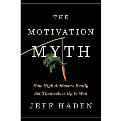 Abbildung von The Motivation Myth: How High Achievers Really Set Themselves Up to Win