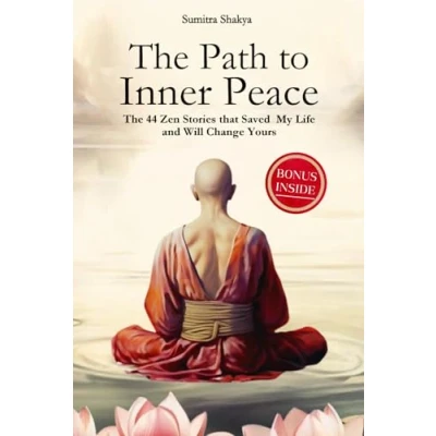 Abbildung von The Path to Inner Peace: Mastering Mindfulness and Positive Thinking Through Short Zen Stories A Journey Overcome Stress, Anxiety, Negative Thoughts for Achieving Peace