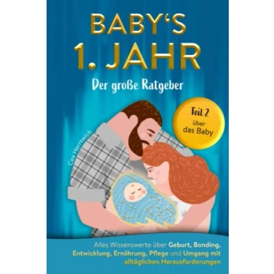 Abbildung von Babys 1. Jahr der große Ratgeber: Alles Wissenswerte über Geburt, Bonding, Entwicklung, Ernährung, Pflege und Umgang mit alltäglichen Herausforderungen Teil 2