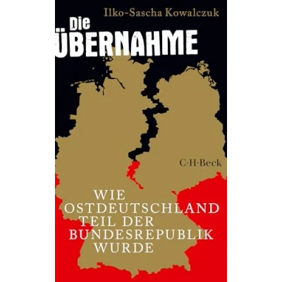 Abbildung von Die Übernahme: Wie Ostdeutschland Teil der Bundesrepublik wurde (Beck Paperback)