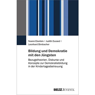 Abbildung von Bildung und Demokratie mit den Jüngsten: Bezugstheorien, Diskurse Konzepte zur Demokratiebildung in der Kindertagesbetreuung