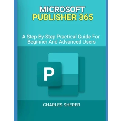 Abbildung von MICROSOFT PUBLISHER 365: A Step By Practical Guide For Beginner And Advanced Users