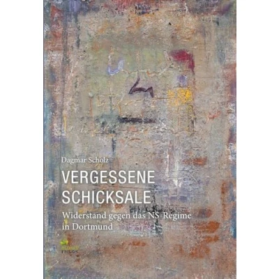 Abbildung von Vergessene Schicksale: Widerstand gegen das NS Regime in Dortmund (Fritz Bauer Bibliothek)