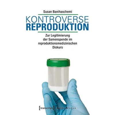 Abbildung von Kontroverse Reproduktion: Zur Legitimierung der Samenspende im reproduktionsmedizinischen Diskurs (Gender Studies)