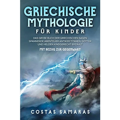 Abbildung von Griechische Mythologie für Kinder: Das große Buch der griechischen Sagen Spannende Abenteuer antiker Titanen, Götter und Helden kindgerecht erzählt mit Bezug zur Gegenwart