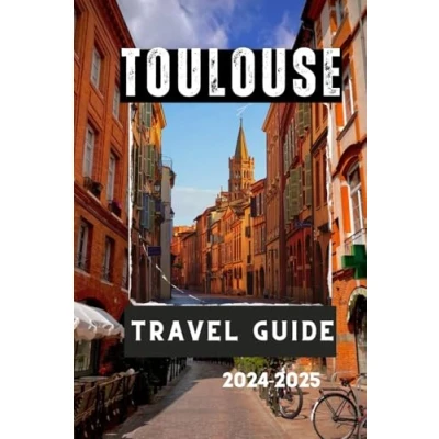 Abbildung von TOULOUSE TRAVEL GUIDE 2024 2025: A city That Will Capture Your Heart (Travelling Guides to Cities)